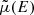 $ \tilde{\mu}(E) $