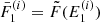 $ \bar{F}_1^{(i)} = \tilde{F}(E_1^{(i)}) $