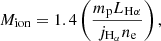 $$ \begin{aligned} M_{\mathrm{ion} }=1.4\left(\frac{m_{\rm p} L_{\rm H \alpha }}{j_{\rm H_\alpha } n_{\rm e}}\right), \end{aligned} $$