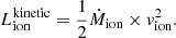 $$ \begin{aligned} L_{\rm ion}^{\mathrm{kinetic} }&=\frac{1}{2} \dot{M}_{\rm ion}\times v_{\rm ion}^2. \end{aligned} $$