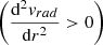$ \left(\frac{\mathrm{d}^2{\mathit{v}_{rad}}}{\mathrm{d}r^2} > 0\right) $