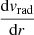 $ \frac{\mathrm{d}{\mathit{v}_{\mathrm{rad}}}}{\mathrm{d}r} $