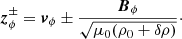 $$ \begin{aligned} {\boldsymbol{z}}_\phi ^{\pm } = {\boldsymbol{v}}_{\phi } \pm \frac{{\boldsymbol{B}}_{\phi }}{\sqrt{\mu _0 (\rho _0 + \delta \rho )}}\cdot \end{aligned} $$