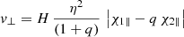 $$ \begin{aligned} v_{\perp }&= H\,\frac{\eta ^{2}}{(1+q)}\, \left|\chi _{1 \parallel }-q\,\chi _{2 \parallel }\right|\end{aligned} $$