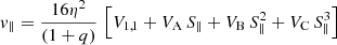 $$ \begin{aligned} v_{\parallel }&= \frac{16\eta ^{2}}{(1+q)}\,\left[V_{1,1}+V_{\rm A}\,S_{\parallel } + V_{\rm B}\,S^{2}_{\parallel } + V_{\rm C}\,S^{3}_{\parallel }\right]\end{aligned} $$