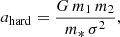 $$ \begin{aligned} a_{\rm hard}&=\frac{G\,m_{\rm 1}\,m_{\rm 2}}{m_{*}\,\sigma ^{2}},\end{aligned} $$