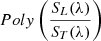 $ Poly \left (\frac{S_L(\lambda)}{S_T(\lambda)} \right) $