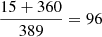 $ \frac{15+360}{389}=96 $