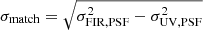 $ \sigma_{\mathrm{match}}=\sqrt{\sigma_{\mathrm{FIR,PSF}}^2 - \sigma_{\mathrm{UV,PSF}}^2} $