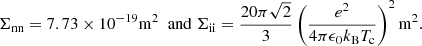 $$ \begin{aligned} \Sigma _{\rm nn}=7.73 \times 10^{-19} \mathrm{m}^2 \;\text{ and}\; \Sigma _{\rm ii}=\frac{20\pi \sqrt{2}}{3} \left( \frac{e^2}{4 \pi \epsilon _0 k_{\rm B} T_{\rm c}} \right)^2 \mathrm{m}^2. \end{aligned} $$