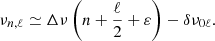 $$ \begin{aligned} \nu _{n,\ell } \simeq \Delta \nu \left(n+\frac{\ell }{2}+\varepsilon \right) - \delta \nu _{0\ell }. \end{aligned} $$