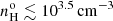 $ n_{\mathrm{H}}^{\mathrm{o}} \lesssim 10^{3.5}\,\mathrm{cm}^{-3} $