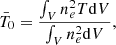 $$ \begin{aligned} \bar{T}_0=\frac{\int _V n_e^2 T \mathrm{d}V}{\int _V n_e^2 \mathrm{d}V}, \end{aligned} $$