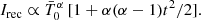 $$ \begin{aligned} I_{\rm rec} \propto \bar{T}_0^\alpha \, [1+\alpha (\alpha -1)t^2/2]. \end{aligned} $$
