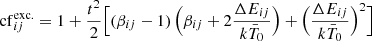$$ \begin{aligned} \mathrm{cf}^\mathrm{exc.}_{ij} = 1+ \frac{t^2}{2} \Bigl [ (\beta _{ij} - 1 ) \, \Bigl (\beta _{ij} + 2 \frac{\Delta E_{ij}}{k \bar{T}_0} \Bigr ) + \Bigl (\frac{\Delta E_{ij}}{k \bar{T}_0}\Bigr )^2 \Bigr ] \end{aligned} $$