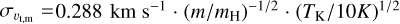 ${\sigma _{{v_{{\rm{t}},{\rm{m}}}}}} = 0.288{\rm{km}}{{\rm{s}}^{ - 1}} \cdot {\left( {m/{m_{\rm{H}}}} \right)^{ - 1/2}} \cdot {\left( {{T_{\rm{K}}}/10K} \right)^{1/2}}$