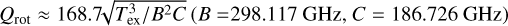 ${Q_{{\rm{rot}}}} \approx 168.7\sqrt {T_{{\rm{ex}}}^3/{B^2}C} \left( {B = {\rm{298}}{\rm{.117 GHz, }}C = 186.726{\rm{ GH}}z} \right)$