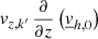 $ v_{{z,k}^\prime} \,\frac{\partial }{\partial z}\left(\underline{v}_{{h,0}}\right) $