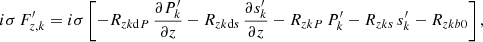 $$ \begin{aligned}&i\sigma \,F_{z,k}^\prime = i\sigma \left[-R_{zk\mathrm{d}P}\,\frac{\partial P_{k}^\prime }{\partial z} - R_{zk\mathrm{d}s}\,\frac{\partial s_{k}^\prime }{\partial z} - R_{zkP}\,P_{k}^\prime - R_{zks}\,s_{k}^\prime - R_{zkb0}\right], \end{aligned} $$