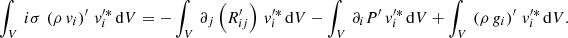 $$ \begin{aligned}&\int _V \, i\sigma \,\left(\rho \,v_{i}\right)^\prime \, v_{i}^{\prime *}\, \mathrm{d}V = -\int _V \, \partial _{j}\left(R_{ij}^\prime \right)\, v_{i}^{\prime *}\, \mathrm{d}V - \int _V \, \partial _{i} P^\prime \, v_{i}^{\prime *}\, \mathrm{d}V + \int _V \,\left(\rho \,g_{i}\right)^\prime \, v_{i}^{\prime *}\, \mathrm{d}V. \end{aligned} $$