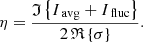 $$ \begin{aligned} \eta = \frac{\mathfrak{I} \left\{ I_{\text{ avg}}+ I_{\text{ fluc}}\right\} }{2\,\mathfrak{R} \left\{ \sigma \right\} }. \end{aligned} $$