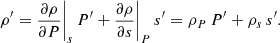 $$ \begin{aligned} \rho ^{\prime }=\frac{\partial \rho }{\partial P}\Bigg |_{{s}}\, P^{\prime } +\frac{\partial \rho }{\partial s}\Bigg |_{{P}}\, s^{\prime } = \rho _{{P}} \, P^{\prime } + \rho _{{s}} \, s^{\prime }. \end{aligned} $$