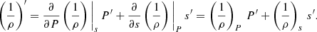 $$ \begin{aligned} \left(\frac{1}{\rho }\right)^{\prime } = \frac{\partial }{\partial P}\left(\frac{1}{\rho }\right)\Bigg |_{{s}}\,P^{\prime }+\frac{\partial }{\partial s}\left(\frac{1}{\rho }\right)\Bigg |_{{P}}\,s^{\prime } =\left(\frac{1}{\rho }\right)_{{P}}\,P^{\prime }+\left(\frac{1}{\rho }\right)_{{s}}\,s^{\prime }. \end{aligned} $$