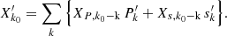 $$ \begin{aligned} X_{{k}_0}^\prime = \sum _{{k}}\Big \{ X_{{P,k}_0\mathrm{-k}}\,P_{{k}}^\prime +X_{{s,k}_0\mathrm{-k}}\,s_{{k}}^\prime \Big \}. \end{aligned} $$