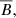 $ \overline{B}, $