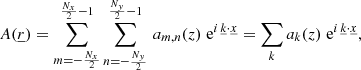 $$ \begin{aligned}&A(\underline{r}) = \sum _{m=-\frac{N_x}{2}}^{\frac{N_x}{2}-1}\sum _{n=-\frac{N_{ y}}{2}}^{\frac{N_{ y}}{2}-1}\,a_{m,n}(z)\; \mathrm{e} ^{i\,\underline{k} \cdot \underline{x}} = \sum _{{k}} a_{{k}}(z)\; \mathrm{e} ^{i\,\underline{k} \cdot \underline{x}}, \end{aligned} $$