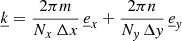 $ \underline{k}=\frac{2\pi m}{N_x\,\Delta x}\,\underline{e}_x+\frac{2\pi n}{N_{\mathit{y}}\,\Delta \mathit{y}}\,\underline{e}_{\mathit{y}} $