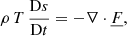 $$ \begin{aligned} \rho \,T\,\frac{\mathrm{D}s}{\mathrm{D}t}&= -\nabla \cdot \underline{F}, \end{aligned} $$