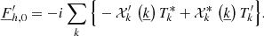 $$ \begin{aligned}&\underline{F}_{{h,0}}^\prime =-i\sum _{{k}}\Big \{-\mathcal{X} _{{k}}^\prime \,\left(\underline{k}\right)T_{{k}}^*+\mathcal{X} _{{k}}^*\,\left(\underline{k}\right)T_{{k}}^\prime \Big \}. \end{aligned} $$