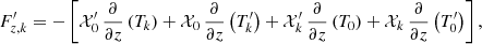 $$ \begin{aligned}&F_{{z,k}}^\prime =-\left[\mathcal{X} _0^\prime \,\frac{\partial }{\partial z}\left(T_{{k}}\right)+\mathcal{X} _{0}\,\frac{\partial }{\partial z}\left(T_{{k}}^\prime \right)+\mathcal{X} _{{k}}^\prime \,\frac{\partial }{\partial z}\left(T_{0}\right)+\mathcal{X} _{{k}}\,\frac{\partial }{\partial z}\left(T_{0}^\prime \right)\right], \end{aligned} $$