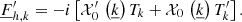 $$ \begin{aligned}&\underline{F}_{{h,k}}^\prime =-i\left[\mathcal{X} _0^\prime \,\left(\underline{k}\right)T_{{k}}+\mathcal{X} _{0}\,\left(\underline{k}\right)T_{{k}}^\prime \right]. \end{aligned} $$