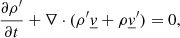 $$ \begin{aligned} \frac{\partial \rho^\prime }{\partial t} + \nabla \cdot (\rho^\prime \underline{v} + \rho \underline{v}^\prime )&= 0, \end{aligned} $$