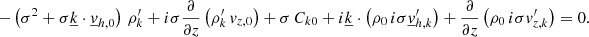 $$ \begin{aligned} -\left(\sigma ^2+\sigma \underline{k}\cdot \underline{v}_{{h,0}}\right)\,\rho _{{k}}^\prime + i\sigma \frac{\partial }{\partial z}\left(\rho _{k}^\prime \,v_{{z,0}}\right) + \sigma \,C_{{k0}}+i\underline{k}\cdot \left(\rho _0\,i\sigma \underline{v}_{{h,k}}^\prime \right) + \frac{\partial }{\partial z}\left(\rho _0\,i\sigma v_{z,k}^\prime \right) = 0. \end{aligned} $$