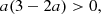 $$ \begin{aligned} a (3-2a) >0, \end{aligned} $$