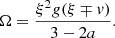 $$ \begin{aligned} \Omega = {\xi ^2 g (\xi \mp v)\over 3-2a}. \end{aligned} $$
