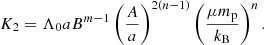 $$ \begin{aligned}&K_2 =\Lambda _0 a B^{m-1} \left({A \over a} \right)^{2(n-1)}\left({\mu m_{\rm p}\over k_{\rm B}} \right)^n. \end{aligned} $$