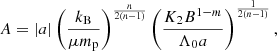 $$ \begin{aligned}&A = |a| \left({ k_{\rm B} \over \mu m_{\rm p}} \right)^{n\over 2(n-1)} \left({K_2 B^{1-m} \over \Lambda _0a} \right)^{1\over 2(n-1)}, \end{aligned} $$
