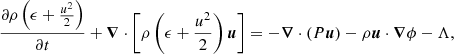 $$ \begin{aligned}&{\partial \rho \left(\epsilon + {u^2\over 2}\right) \over \partial t} + \boldsymbol{\nabla } \cdot \left[\rho \left(\epsilon + {u^2\over 2}\right) \boldsymbol{u}\right] = - \boldsymbol{\nabla } \cdot ( P\boldsymbol{u}) - \rho \boldsymbol{u} \cdot \boldsymbol{\nabla } \phi - \Lambda , \end{aligned} $$
