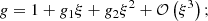$$ \begin{aligned} g&= 1+g_1 \xi +g_2 \xi ^2 + \mathcal{O}\left(\xi ^3\right);\end{aligned} $$