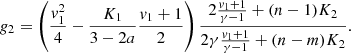 $$ \begin{aligned} g_2&= \left({v_1^2\over 4} -{K_1 \over 3-2a}{v_1+1\over 2}\right) { {2{v_1+1\over \gamma -1} + (n-1)K_2 } \over {2\gamma {v_1+1\over \gamma -1} + (n-m)K_2 } }. \end{aligned} $$