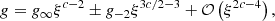 $$ \begin{aligned} g&= g_\infty \xi ^{c-2} \pm g_{-2} \xi ^{3c/2-3}+ \mathcal{O}\left(\xi ^{2c-4}\right), \end{aligned} $$