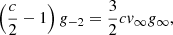 $$ \begin{aligned} \left({c\over 2} -1\right) g_{-2}&= {3\over 2} c v_\infty g_\infty , \end{aligned} $$