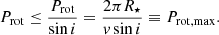 $$ \begin{aligned} P_{\rm rot} \le \frac{P_{\rm rot}}{\sin i}=\frac{2\pi R_\star }{v\sin i} \equiv P_{\rm rot, max}. \end{aligned} $$