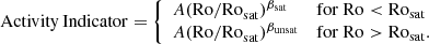 $$ \begin{aligned} \mathrm{Activity\,Indicator} = {\left\{ \begin{array}{ll} A (\mathrm{Ro/Ro}_{\rm sat})^{\beta _{\rm sat}}&\mathrm{for~} \mathrm{Ro} < \mathrm{Ro}_{\rm sat} \\ A (\mathrm{Ro/Ro}_{\rm sat})^{\beta _{\rm unsat}}&\mathrm{for~} \mathrm{Ro} > \mathrm{Ro}_{\rm sat}. \end{array}\right.} \end{aligned} $$