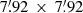 $ 7{{\overset{\prime}{.}}}92\,\times\,7{{\overset{\prime}{.}}}92 $