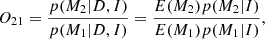 $$ \begin{aligned} O_{21} = \frac{p(M_2|D,I)}{p(M_1|D,I)} = \frac{E(M_2)p(M_2|I)}{E(M_1)p(M_1|I)}, \end{aligned} $$